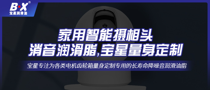 家用智能攝像頭消音潤滑脂，寶星量身定制
