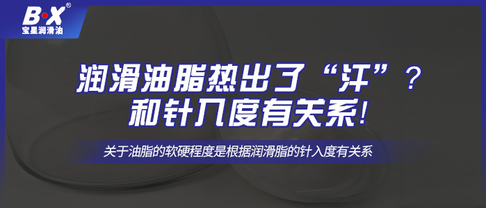 潤滑油脂熱出了“汗”？和針入度有關(guān)系！