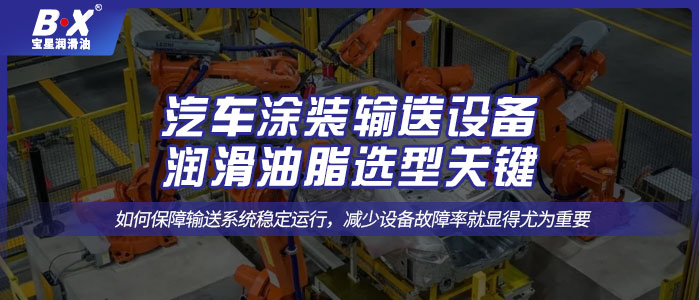 汽車(chē)涂裝輸送設(shè)備潤(rùn)滑油脂選型關(guān)鍵！