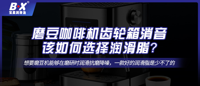 磨豆咖啡機齒輪箱消音，該如何選擇潤滑脂？