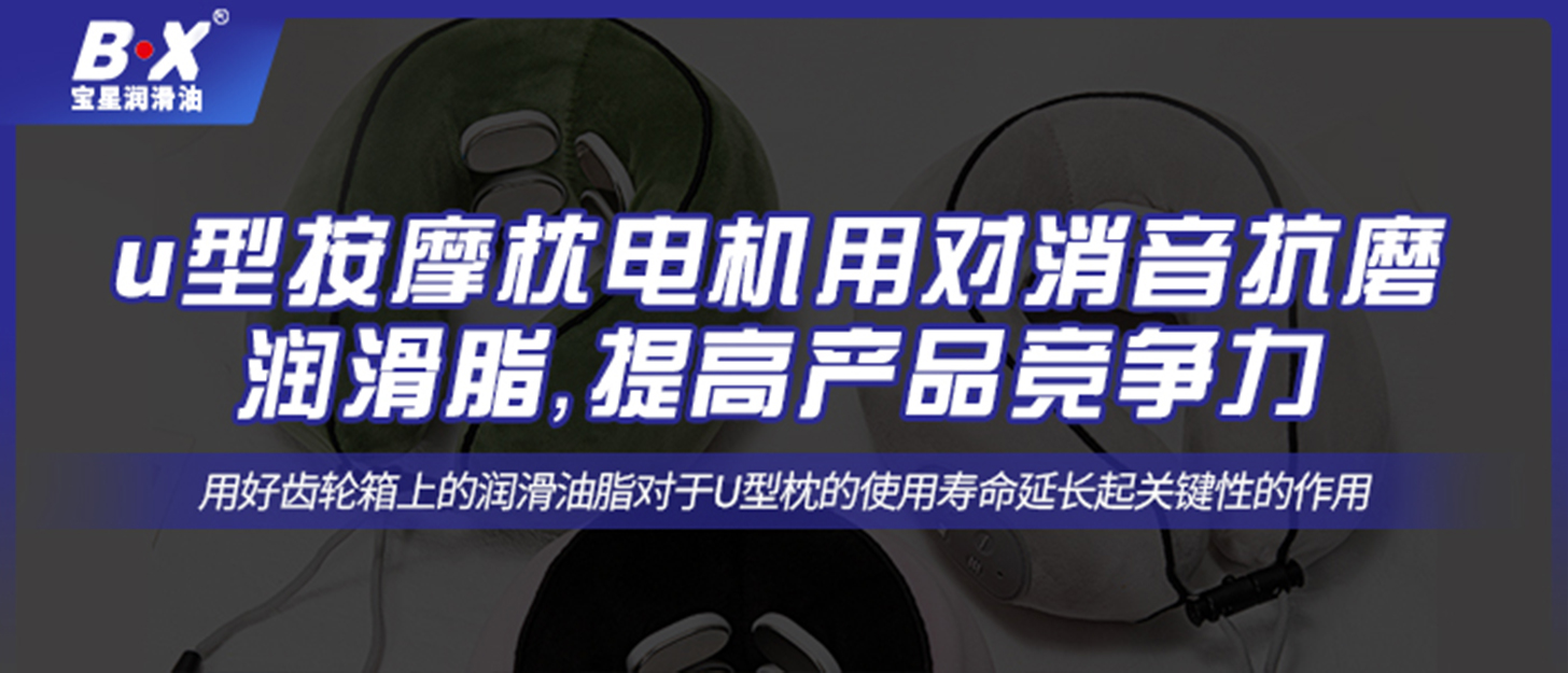 u型按摩枕電機(jī)用對消音抗磨潤滑脂，提高產(chǎn)品競爭力