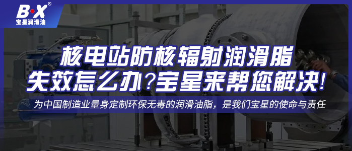 核電站防核輻射潤滑脂失效怎么辦？寶星來幫您解決！