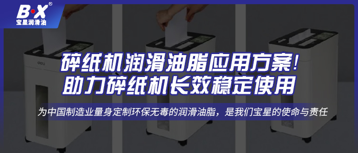 碎紙機潤滑油脂應用方案！助力碎紙機長效穩(wěn)定使用